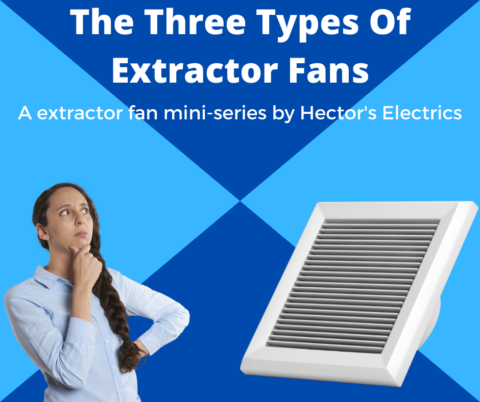 Extractor fan mini series The Three Types Of Extractor Fans